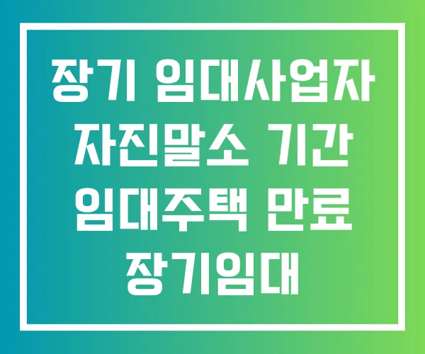장기 임대사업자 자진말소 기간 임대주택 만료 장기임대