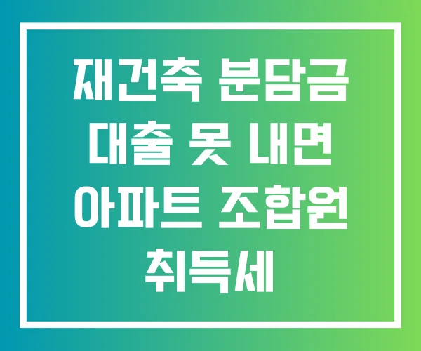 재건축 분담금 대출 못 내면 아파트 조합원 취득세