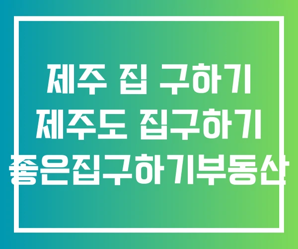 제주 집 구하기 제주도 집구하기 좋은집구하기부동산